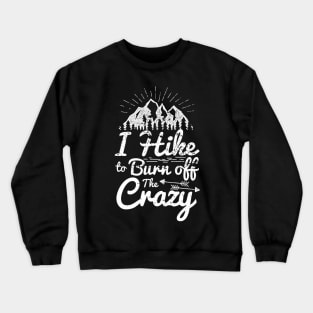 I Hike To Burn Off The Crazy - Hiking Crewneck Sweatshirt